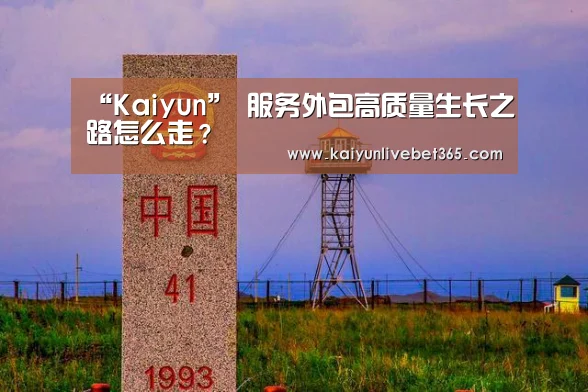 “Kaiyun”
服务外包高质量生长之路怎么走?(图4) 开云体育