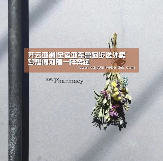 开云亚洲|全运亚军曾跑步送外卖 梦想像刘翔一样奔跑(图3) 开云平台