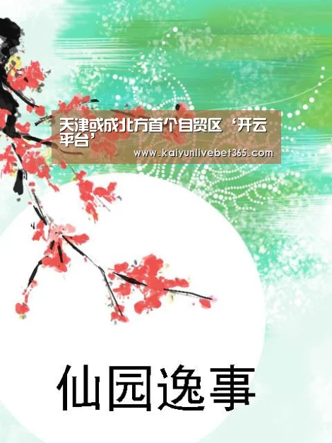 天津或成北方首个自贸区‘开云平台’(图1) 天津或成北方首个自贸区‘开云平台’(图1)