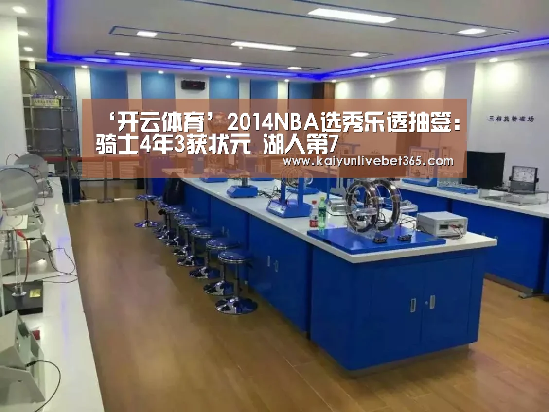 ‘开云体育’2014NBA选秀乐透抽签:骑士4年3获状元 湖人第7(图2) 开云亚洲
