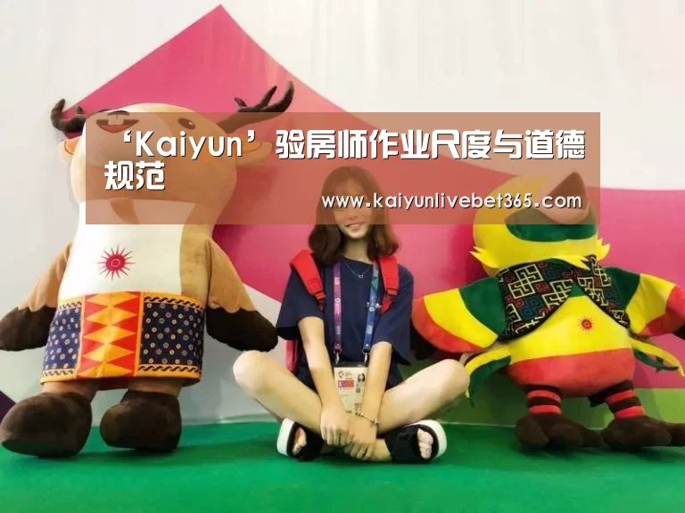 ‘Kaiyun’验房师作业尺度与道德规范(图4) 开云体育