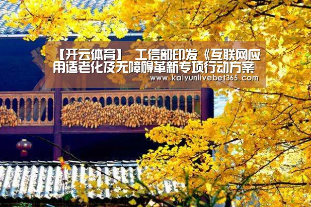 【开云体育】
工信部印发《互联网应用适老化及无障碍革新专项行动方案》(附全文)(图1) 开云亚洲