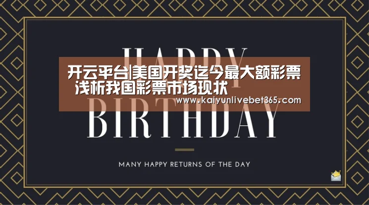开云平台|美国开奖迄今最大额彩票 浅析我国彩票市场现状(图1) 开云平台|美国开奖迄今最大额彩票 浅析我国彩票市场现状(图1)