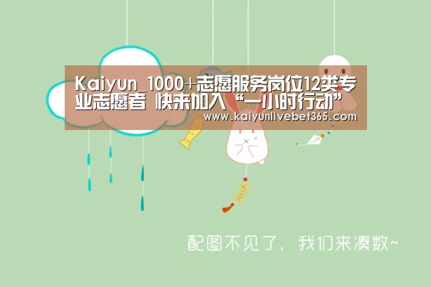 Kaiyun_1000+志愿服务岗位12类专业志愿者 快来加入“一小时行动”(图1) Kaiyun_1000+志愿服务岗位12类专业志愿者 快来加入“一小时行动”(图1)
